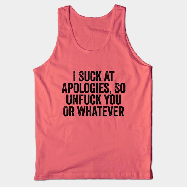 I Suck At Apologies So Unfuck You Or Whatever Black Tank Top by GuuuExperience